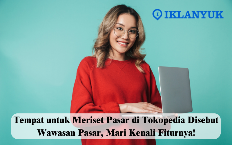 tempat untuk meriset pasar di Tokopedia disebut