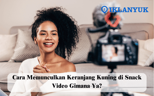 cara memunculkan keranjang kuning di Snack Video