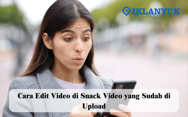 Cara Edit Video di Snack Video yang Sudah di Upload