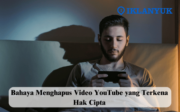 bahaya menghapus video youtube yang terkena hak cipta